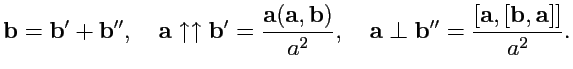 $\displaystyle {\mathbf b}={\mathbf b}' + {\mathbf b}'',\quad
{\mathbf a}\uparro...
...hbf b}'' = \displaystyle{\frac{[{\mathbf a},[{\mathbf b},{\mathbf a}]]}{a^2}}.
$