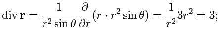 $\displaystyle {\rm div}\,{\mathbf r} = \displaystyle{\frac{1}{r^2\sin\theta}}\d...
...l }{\partial r}}(r\cdot r^2\sin\theta) = \displaystyle{\frac{1}{r^2}}3r^2 = 3;
$