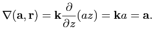 $\displaystyle \nabla({\mathbf a},{\mathbf r}) = {\mathbf k}\displaystyle{\frac{\partial }{\partial z}}(az) = {\mathbf k}a = {\mathbf a}.
$