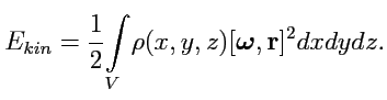 $\displaystyle E_{kin} = \displaystyle{\frac{1}{2}}\displaystyle{\int\limits_{V}^{}}\rho(x,y,z)[{\boldsymbol \omega},{\mathbf r}]^2 dxdydz.$