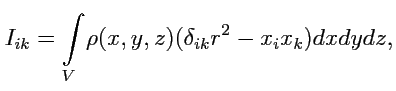 $\displaystyle I_{ik} = \displaystyle{\int\limits_{V}^{}}\rho(x,y,z) (\delta_{ik}r^2 - x_ix_k) dxdydz,$