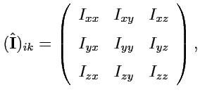$\displaystyle (\hat{{\mathbf I}})_{ik} = \left(\begin{array}{ccc} I_{xx} & I_{x...
...} & I_{yy} & I_{yz} \\ [0.5em] I_{zx} & I_{zy} & I_{zz} \\ \end{array} \right),$