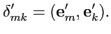 $\displaystyle \delta'_{mk}=({\mathbf e}'_m,{\mathbf e}'_k).$