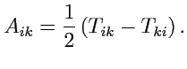 $\displaystyle A_{ik} = \frac{1}{2}\left( T_{ik}-T_{ki} \right).
$