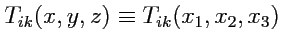 $ T_{ik}(x,y,z)\equiv T_{ik}(x_1,x_2,x_3)$