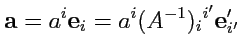 $\displaystyle {\mathbf a}=a^i{\mathbf e}_i = a^i(A^{-1})_i{}^{i'}{\mathbf e}'_{i'}$