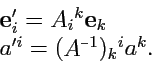 \begin{displaymath}\begin{array}{l} {\mathbf e}'_i = A_i{}^k {\mathbf e}_k \\ a'^i = (a^{-1})_{k}{}^i a^k. \\ \end{array}\end{displaymath}