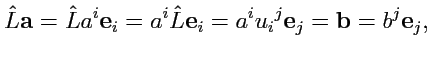 $\displaystyle \hat{L}{\mathbf a} = \hat{L}a^i{\mathbf e}_i = a^i\hat{L}{\mathbf e}_i = a^i u_i{}^j{\mathbf e}_j = {\mathbf b} = b^j {\mathbf e}_j,$