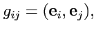 $\displaystyle g_{ij} = ({\mathbf e}_i,{\mathbf e}_j),$
