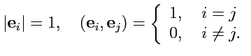 $\displaystyle \vert{\mathbf e}_i\vert=1,\quad ({\mathbf e}_i,{\mathbf e}_j) = \left\{ \begin{array}{l} 1,\quad i=j\\ 0,\quad i\ne j. \end{array}\right.$
