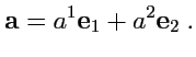 $\displaystyle {\mathbf a} = a^1{\mathbf e}_1 + a^2{\mathbf e}_2\ .$