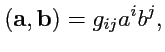 $\displaystyle ({\mathbf a},{\mathbf b})=g_{ij}a^i b^j,$