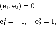 \begin{displaymath}\begin{array}{l} ({\mathbf e}_1,{\mathbf e}_2) = 0 \\ [1em] {\mathbf e}_1^2 = -1, \quad {\mathbf e}_2^2 = 1, \end{array}\end{displaymath}