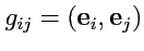 $ g_{ij}=({\mathbf e}_i,{\mathbf e}_j)$