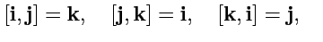 $\displaystyle [{\mathbf i},{\mathbf j}]={\mathbf k},\quad [{\mathbf j},{\mathbf k}]={\mathbf i},\quad [{\mathbf k},{\mathbf i}]={\mathbf j},\quad$