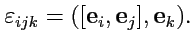$\displaystyle \varepsilon_{ijk}=([{\mathbf e}_i,{\mathbf e}_j],{\mathbf e}_k).$