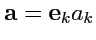 $ {\mathbf a}={\mathbf e}_ka_k$