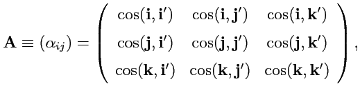 $\displaystyle {\mathbf A} \equiv (\alpha_{ij}) = \left( \begin{array}{ccc} \cos...
...athbf k},{\mathbf j}') & \cos({\mathbf k},{\mathbf k}') \\ \end{array} \right),$