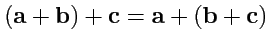 $ ({\mathbf a}+{\mathbf b})+{\mathbf c}={\mathbf a}+({\mathbf b}+{\mathbf c})$