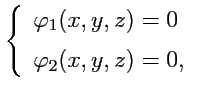 $\displaystyle \left\{\begin{array}{ll} \varphi_1(x,y,z) = 0\\ [0.5em] \varphi_2(x,y,z) = 0, \end{array} \right.$