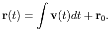 $\displaystyle {\mathbf r}(t) = \int {\mathbf v}(t) dt + {\mathbf r}_0.$