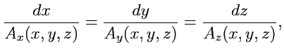 $\displaystyle \displaystyle{\frac{dx}{A_x(x,y,z)}}=\displaystyle{\frac{dy}{A_y(x,y,z)}}=\displaystyle{\frac{dz}{A_z(x,y,z)}},$