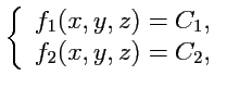 $\displaystyle \left\{ \begin{array}{l} f_1(x,y,z) = C_1,\\ f_2(x,y,z) = C_2, \end{array} \right.$
