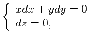 $\displaystyle \left\{ \begin{array}{l}
xdx + ydy = 0 \\
dz = 0,
\end{array}\right.$