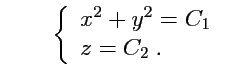 $\displaystyle \qquad
\left\{ \begin{array}{l}
x^2 + y^2 = C_1 \\
z = C_2\ .
\end{array}\right.
$