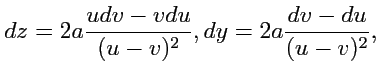 $ dz = 2a\displaystyle{\frac{udv-vdu}{(u-v)^2}},
dy = 2a\displaystyle{\frac{dv-du}{(u-v)^2}},
$