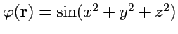 $ \varphi({\mathbf r}) = \sin(x^2+y^2+z^2)$
