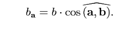 $\displaystyle \qquad
b_{{\mathbf a}}=b\cdot\cos\widehat{({\mathbf a},{\mathbf b})}.
$