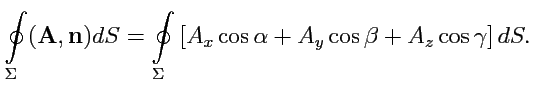 $\displaystyle \displaystyle{\oint\limits_{\Sigma}} ({\mathbf A},{\mathbf n})dS ...
...imits_{\Sigma}} \left[ A_x\cos\alpha + A_y\cos\beta + A_z\cos\gamma \right] dS.$