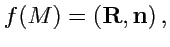 $\displaystyle f(M) = \left({\mathbf R},{\mathbf n}\right),$