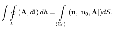 $\displaystyle \int\displaystyle{\oint\limits_{L}}\left({{\mathbf A}},{d{\mathbf...
...ht)dh = \int\limits_{(\Sigma_0)}{} ({\mathbf n},[{\mathbf n}_0,{\mathbf A}])dS.$