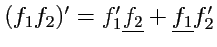 $ (f_1f_2)' = f'_1\underline{f_2}+\underline{f_1}f'_2$