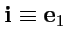 $ {\mathbf i}\equiv{\mathbf e}_1$
