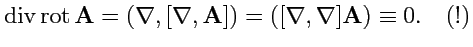 $\displaystyle {\rm div}\,{\rm rot}\,{\mathbf A} = (\nabla,[\nabla,{\mathbf A}]) = ([\nabla,\nabla]{\mathbf A}) \equiv 0.\quad (!)$