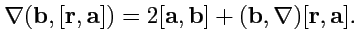 $\displaystyle \nabla({\mathbf b},[{\mathbf r},{\mathbf a}]) = 2[{\mathbf a},{\mathbf b}] + ({\mathbf b},\nabla)[{\mathbf r},{\mathbf a}].
$