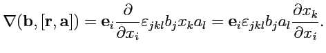 $\displaystyle \nabla({\mathbf b},[{\mathbf r},{\mathbf a}]) = {\mathbf e}_i\dis...
...f e}_i\varepsilon_{jkl}b_ja_l\displaystyle{\frac{\partial x_k}{\partial x_i}}.
$