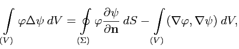$\displaystyle \int\limits_{(V)} \varphi\Delta\psi\ dV = \oint\limits_{(\Sigma)}...
...{\partial {\mathbf n}}}\ dS - \int\limits_{(V)} (\nabla\varphi,\nabla\psi)\ dV,$