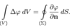 $\displaystyle \int\limits_{(V)}\Delta\varphi\ dV = \oint\limits_{(\Sigma)}\displaystyle{\frac{\partial \varphi}{\partial {\mathbf n}}}\ dS.$