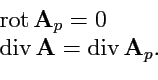 \begin{displaymath}\begin{array}{l} {\rm rot}\,{\mathbf A}_p = 0\\ {\rm div}\,{\mathbf A} = {\rm div}\,{\mathbf A}_p. \end{array}\end{displaymath}