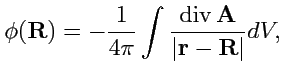 $\displaystyle \phi({\mathbf R}) = -\displaystyle{\frac{1}{4\pi}}\int\displaystyle{\frac{{\rm div}\,{\mathbf A}}{\vert{\mathbf r}-{\mathbf R}\vert}}dV,$