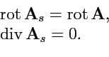 \begin{displaymath}\begin{array}{l} {\rm rot}\,{\mathbf A}_s = {\rm rot}\,{\mathbf A},\\ {\rm div}\,{\mathbf A}_s = 0. \end{array}\end{displaymath}