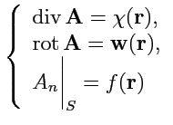 $\displaystyle \left\{ \begin{array}{l} {\rm div}\,{\mathbf A} = \chi({\mathbf r...
...athbf w}({\mathbf r}),\\ A_n\biggr\vert _S = f({\mathbf r}) \end{array} \right.$