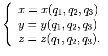 $\displaystyle \left\{\begin{array}{l} x = x(q_1,q_2,q_3)\\ y = y(q_1,q_2,q_3)\\ z = z(q_1,q_2,q_3). \end{array}\right.$