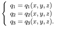 $\displaystyle \left\{\begin{array}{l} q_1 = q_1(x,y,z)\\ q_2 = q_2(x,y,z)\\ q_3 = q_3(x,y,z). \end{array}\right.$