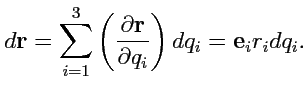 $\displaystyle d{\mathbf r}=\displaystyle{\sum\limits_{i=1}^{3}}\left(\displayst...
...\frac{\partial {\mathbf r}}{\partial q_i}}\right)dq_i = {\mathbf e}_i r_i dq_i.$