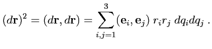 $\displaystyle (d{\mathbf r})^2 = (d{\mathbf r},d{\mathbf r}) = \displaystyle{\sum\limits_{i,j=1}^{3}}({\mathbf e}_i,{\mathbf e}_j)\ r_i r_j\ dq_i dq_j\ .$